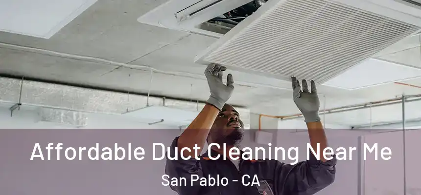  Affordable Duct Cleaning Near Me San Pablo - CA