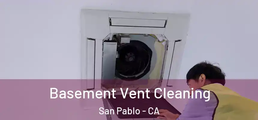 Basement Vent Cleaning San Pablo - CA