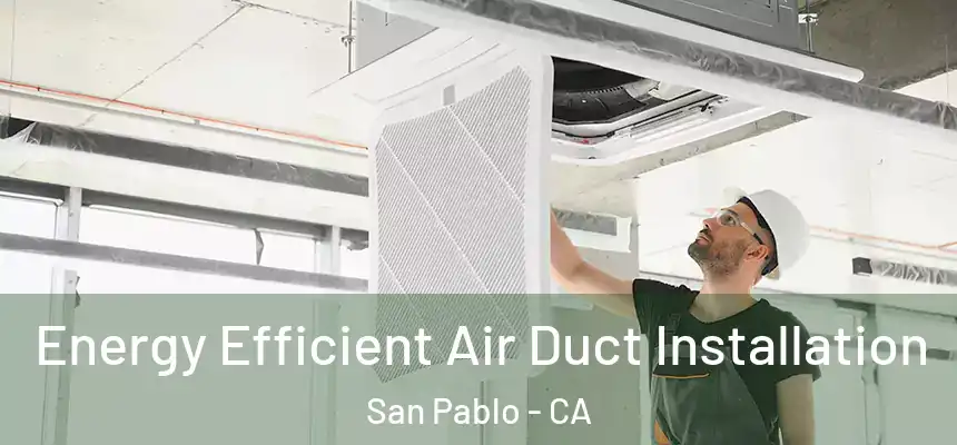  Energy Efficient Air Duct Installation San Pablo - CA