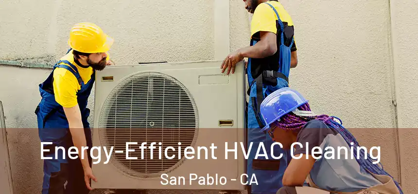  Energy-Efficient HVAC Cleaning San Pablo - CA