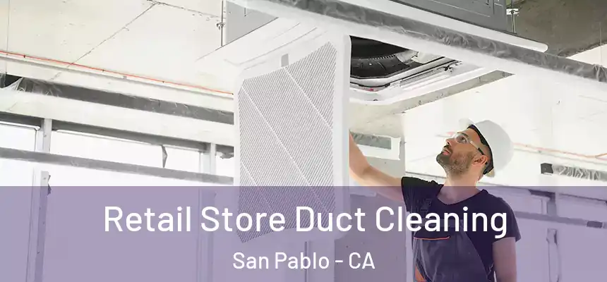 Retail Store Duct Cleaning San Pablo - CA
