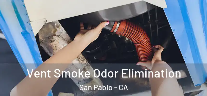  Vent Smoke Odor Elimination San Pablo - CA